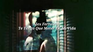 Alex Ferreira - Te Tengo Que Meter En Mi Vida // (letra)