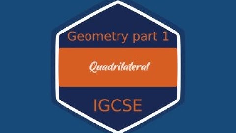 Geometry part 1: Quadrilateral (Cambridge IGCSE  Mathematics)
