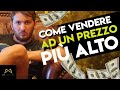 Come Vendere ad un Prezzo Più Alto Qualsiasi Cosa