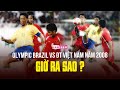 Đội hình tuyển OLYMPIC BRAZIL từng giao hữu với ĐTQG VIỆT NAM năm 2008 - GIỜ RA SAO?