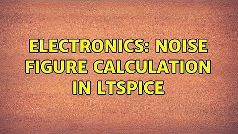 Electronics: Noise figure calculation in LTspice