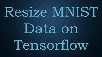Resize MNIST Data on Tensorflow