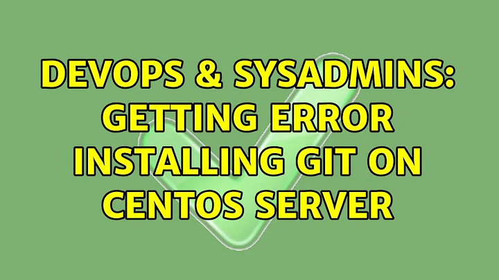 DevOps & SysAdmins: Getting error installing Git on centos server