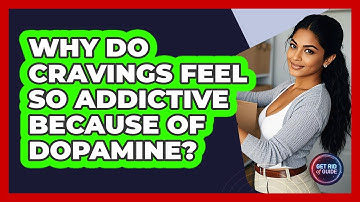 Why Do Cravings Feel So Addictive Because Of Dopamine? - Get Rid Of Guide