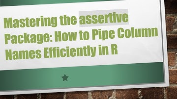 Mastering the assertive Package: How to Pipe Column Names Efficiently in R