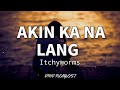 Akin Ka Na Lang - Itchyworms (Lyrics)🎶