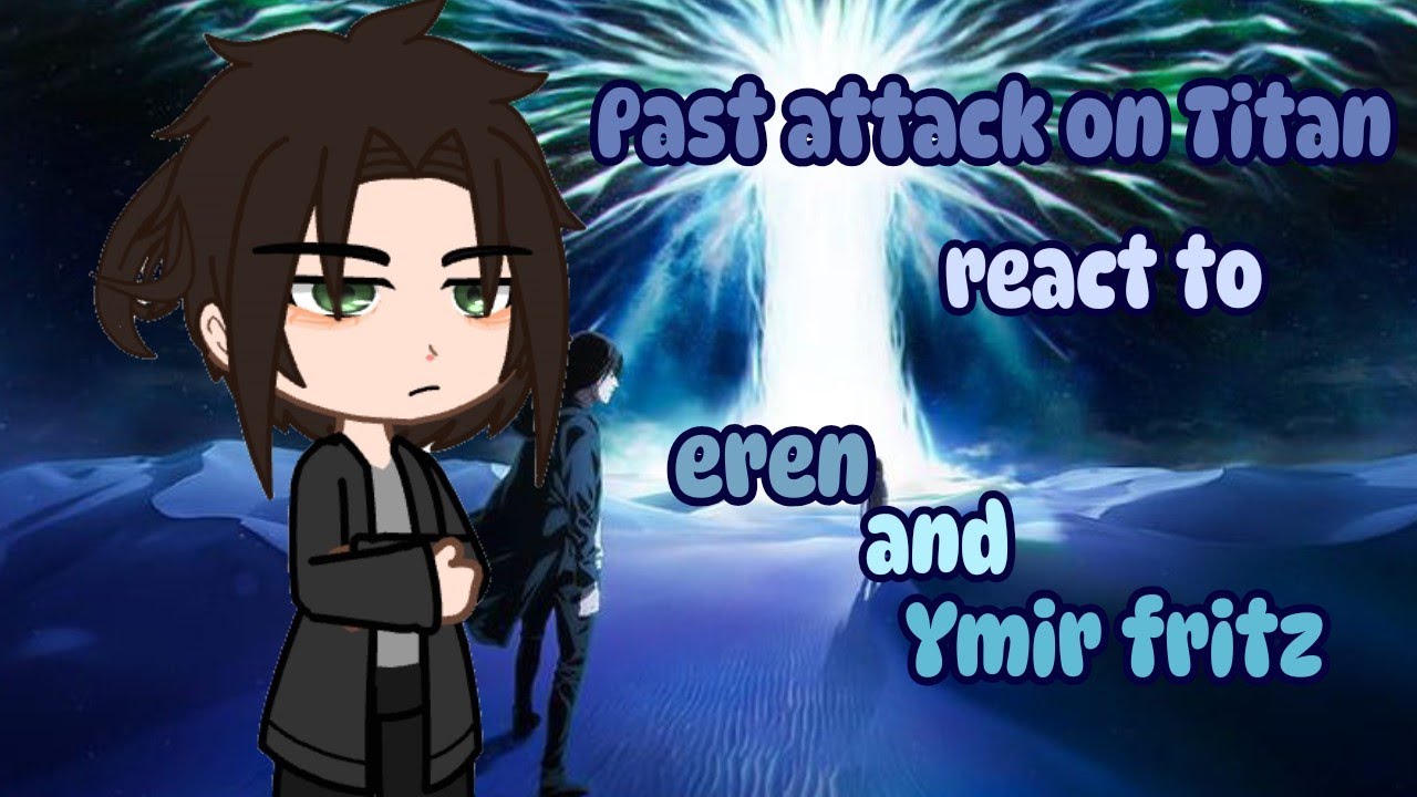 Past Aot react To Eren and Ymir Fritz || Shingeki No Kyojin || Full ...