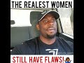 THE REALEST WOMEN STILL HAVE FLAWS!🤷🏾‍♂️