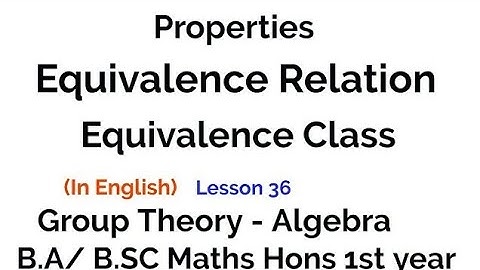 Equivalence relation - Equivalence Class - Properties - Group Theory