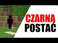 ZAPAMIĘTAM TĄ CZARNĄ POSTAĆ NA DZIWNEJ WERSJI MINECRAFT NA ZAWSZE