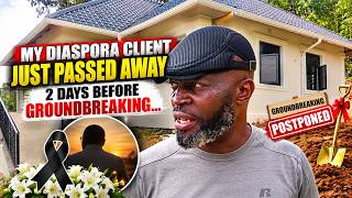 MY DIASPORA CLIENT JUST PASSED AWAY 2 DAYS BEFORE GROUNDBREAKING....