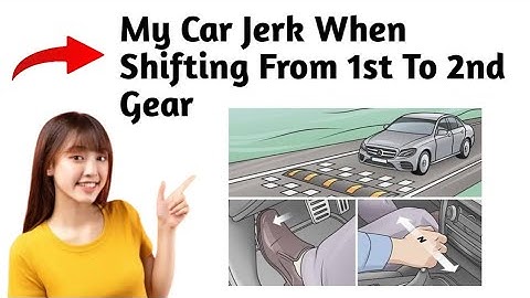 Why Does My Car Jerk When Shifting From 1st To 2nd Gear