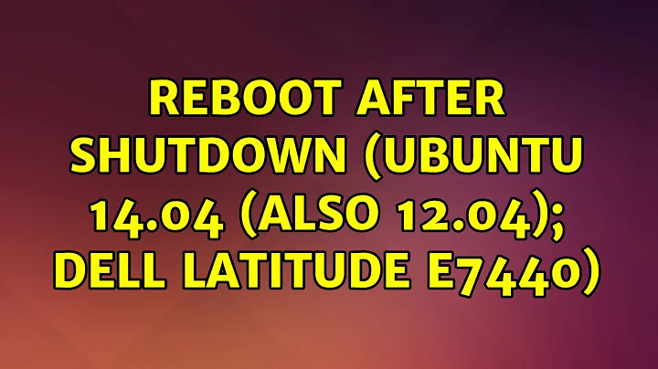 Ubuntu: Reboot after shutdown (Ubuntu 14.04 (also 12.04); Dell latitude E7440) (3 Solutions!!)