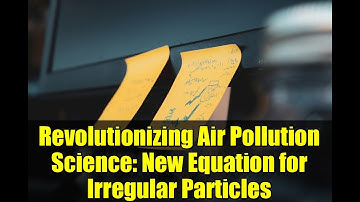 Revolutionizing Air Pollution Science: New Equation for Irregular Particles
