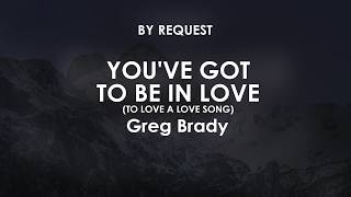 Youve Got To Be In Love (To Love a Love Song) | Greg Brady