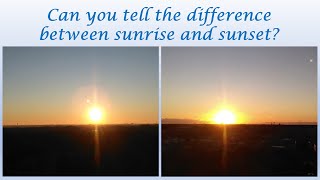 Can you tell the difference between sunrise and sunset?