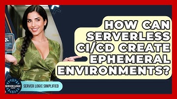 How Can Serverless CI/CD Create Ephemeral Environments? - Server Logic Simplified