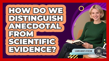 How Do We Distinguish Anecdotal From Scientific Evidence?