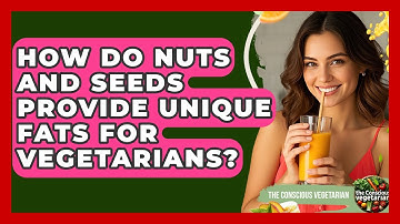 How Do Nuts And Seeds Provide Unique Fats For Vegetarians? - The Conscious Vegetarian