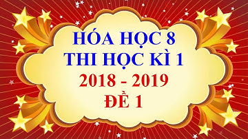 Hóa học lớp 8 - Thi học kì 1 - năm học 2018 - 2019 - Đề 1