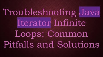 Troubleshooting Java Iterator Infinite Loops: Common Pitfalls and Solutions