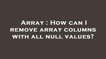 Array : How can I remove array columns with all null values?