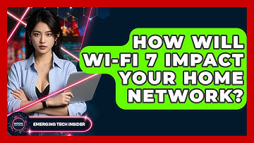 How Will Wi-Fi 7 Impact Your Home Network? - Emerging Tech Insider