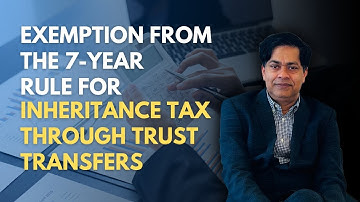 Exemption from the 7-Year Rule for Inheritance Tax Through Trust Transfers in the UK #taxsavingtips