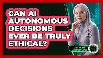 Can AI Autonomous Decisions Ever Be Truly Ethical? - AI and Machine Learning Explained