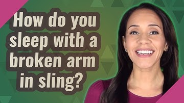 How do you sleep with a broken arm in sling?