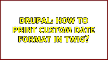 Drupal: How to print custom date format in Twig? (6 Solutions!!)