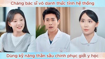 Chàng bác sĩ vô danh thức tỉnh hệ thống, dùng kỹ năng thần sầu chinh phục giới y học.