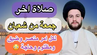 صلاة اخر جمعة من شعبان المكرم لكل امر متعسر او وضيق او ظلم او حاجة/صلوها لا تفوتكم/السيدحمزةالموسوي