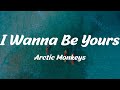 Arctic Monkeys - I Wanna Be Yours (Lyrics)