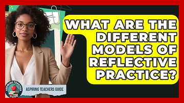 What Are The Different Models Of Reflective Practice? - Aspiring Teacher Guide