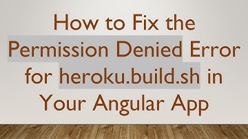 How to Fix the Permission Denied Error for heroku.build.sh in Your Angular App