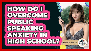 How Do I Overcome Public Speaking Anxiety In High School? - High School Toolkit