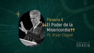 Plenaria 6 - El poder de la misericordia (Ps. Bryan Chapell)