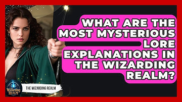 What Are the Most Mysterious Lore Explanations in the Wizarding Realm? - The Wizarding Realm