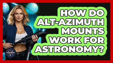How Do Alt-Azimuth Mounts Work For Astronomy? - Astronomy Made Simple