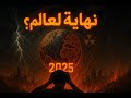 2025 هل هي السنة الأخيرة للبشر حقائق مرعبة لن يخبرك بها أحد 