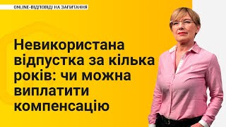 Невикористана відпустка за кілька років: чи можна виплатити компенсацію?
