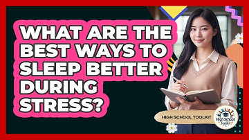What Are The Best Ways To Sleep Better During Stress? - High School Toolkit