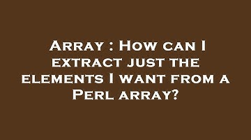 Array : How can I extract just the elements I want from a Perl array?