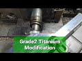 GRADE2 titanium modification machining - CNC boring, Milling