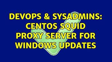 DevOps & SysAdmins: Centos Squid Proxy Server for Windows Updates (2 Solutions!!)