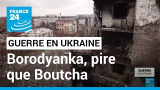 Guerre en Ukraine : à Borodyanka, des massacres 