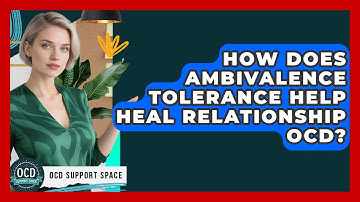 How Does Ambivalence Tolerance Help Heal Relationship OCD? - OCD Support Space