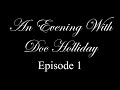 An Evening With Doc Holliday. Episode One of Nine, INTRODUCTION