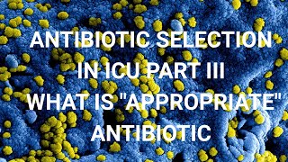 Antibiotic selection in ICU: Part III- What is Appropriate Antibiotic